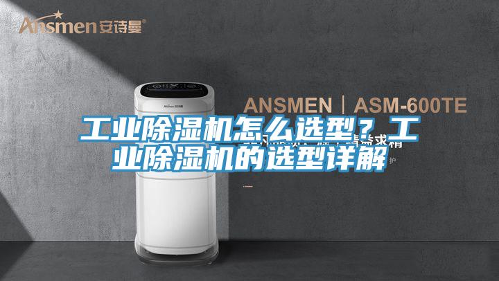 工業(yè)除濕機(jī)怎么選型？工業(yè)除濕機(jī)的選型詳解