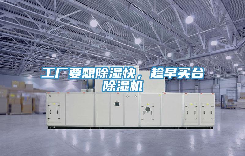 工廠要想除濕快，趁早買臺除濕機(jī)