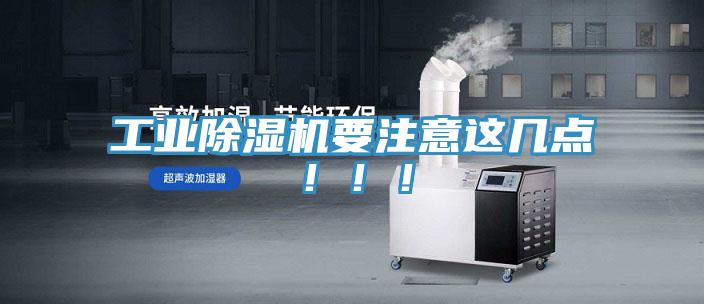 工業(yè)除濕機(jī)要注意這幾點(diǎn)?。?！