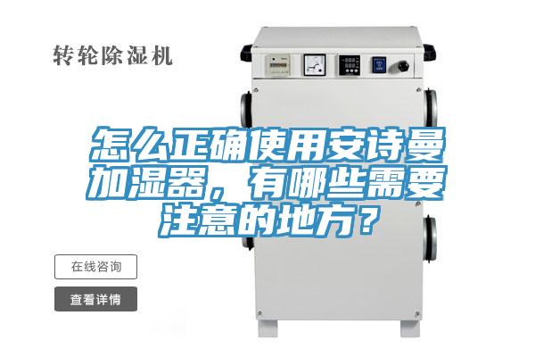 怎么正確使用安詩(shī)曼加濕器，有哪些需要注意的地方？