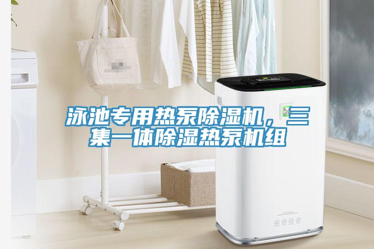 泳池專用熱泵除濕機(jī)，三集一體除濕熱泵機(jī)組