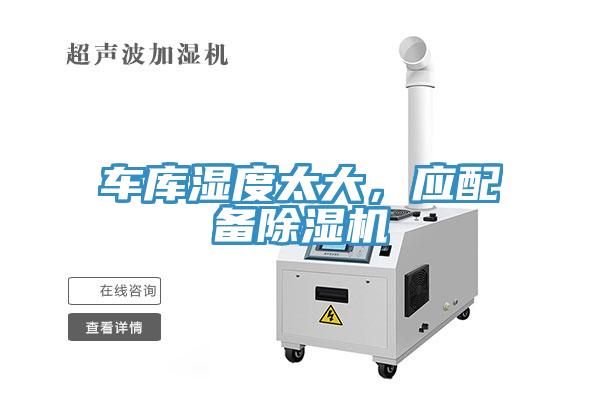車庫濕度太大，應(yīng)配備除濕機(jī)