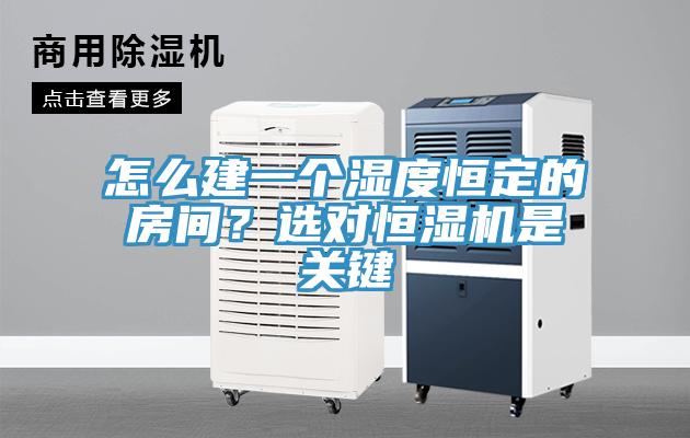 怎么建一個濕度恒定的房間？選對恒濕機(jī)是關(guān)鍵