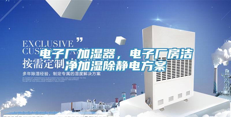 電子廠加濕器，電子廠房潔凈加濕除靜電方案