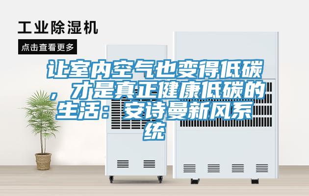 讓室內空氣也變得低碳，才是真正健康低碳的生活：安詩曼新風系統(tǒng)