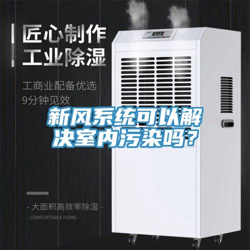 新風(fēng)系統(tǒng)可以解決室內(nèi)污染嗎？
