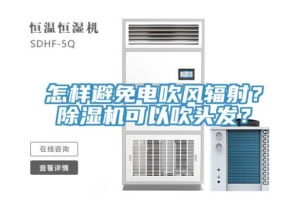 怎樣避免電吹風(fēng)輻射？除濕機可以吹頭發(fā)？