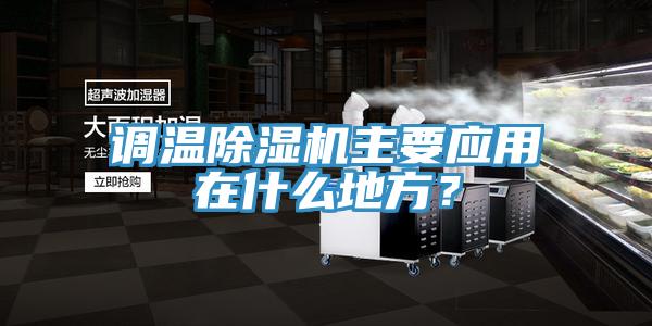 調(diào)溫除濕機主要應(yīng)用在什么地方？