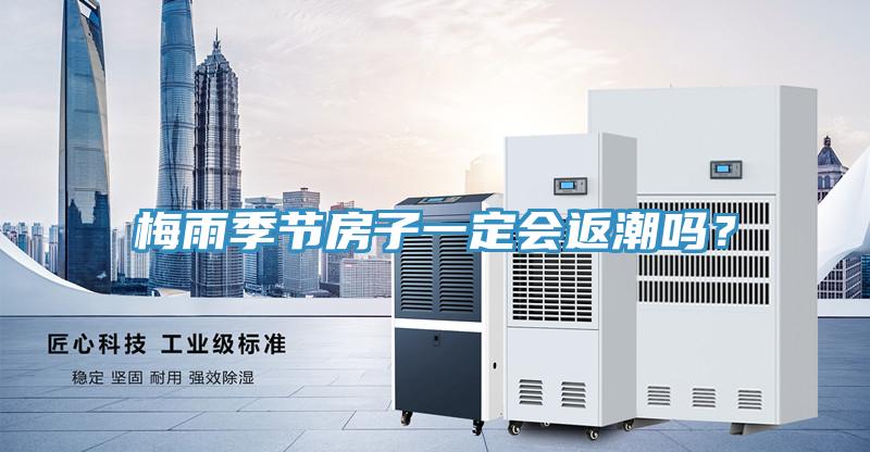 梅雨季節(jié)房子一定會(huì)返潮嗎？