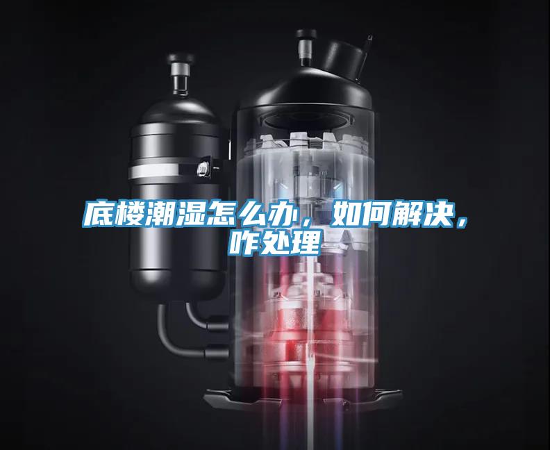 底樓潮濕怎么辦，如何解決，咋處理