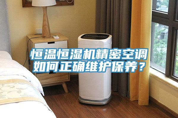 恒溫恒濕機精密空調(diào)如何正確維護保養(yǎng)？