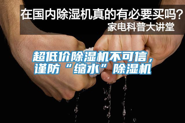 超低價(jià)除濕機(jī)不可信，謹(jǐn)防“縮水”除濕機(jī)