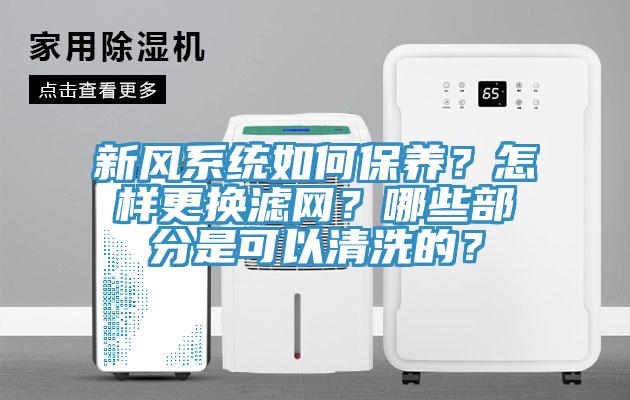新風(fēng)系統(tǒng)如何保養(yǎng)？怎樣更換濾網(wǎng)？哪些部分是可以清洗的？