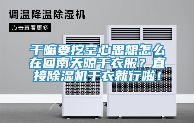 干嘛要挖空心思想怎么在回南天晾干衣服？直接除濕機(jī)干衣就行啦！