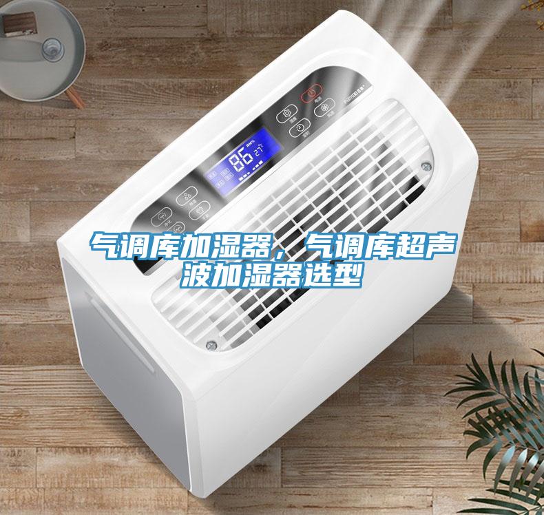 氣調(diào)庫(kù)加濕器，氣調(diào)庫(kù)超聲波加濕器選型