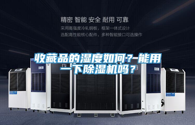 收藏品的濕度如何？能用一下除濕機嗎？