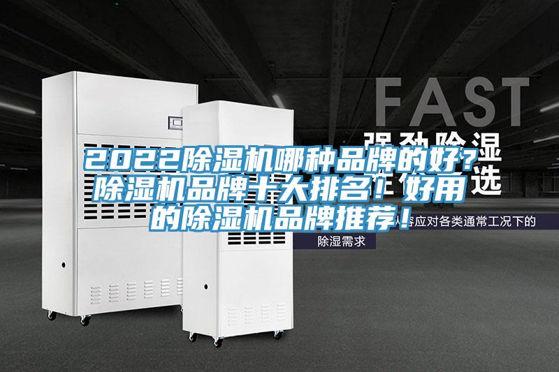 2022除濕機(jī)哪種品牌的好？除濕機(jī)品牌十大排名！好用的除濕機(jī)品牌推薦！