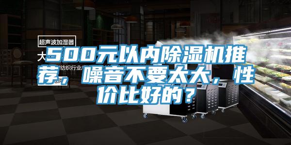 500元以內(nèi)除濕機(jī)推薦，噪音不要太大，性價(jià)比好的？