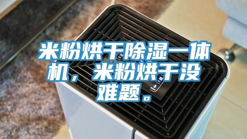 米粉烘干除濕一體機，米粉烘干沒難題。