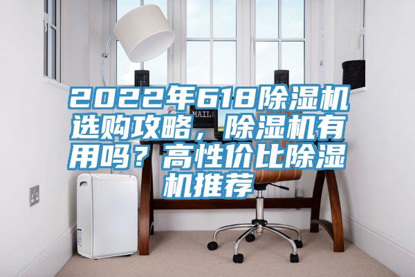 2022年618除濕機(jī)選購攻略，除濕機(jī)有用嗎？高性價比除濕機(jī)推薦