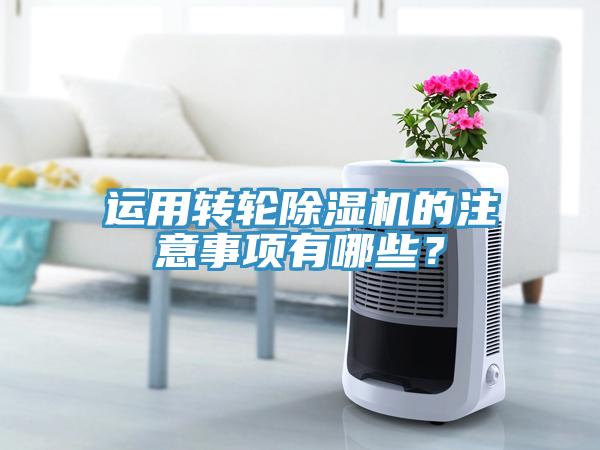 運(yùn)用轉(zhuǎn)輪除濕機(jī)的注意事項(xiàng)有哪些？