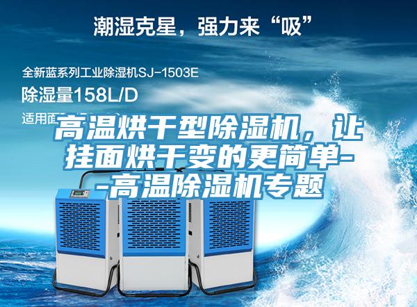 高溫烘干型除濕機，讓掛面烘干變的更簡單--高溫除濕機專題