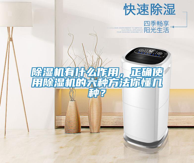 除濕機(jī)有什么作用，正確使用除濕機(jī)的六種方法你懂幾種？