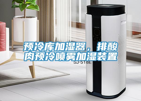 預(yù)冷庫加濕器，排酸肉預(yù)冷噴霧加濕裝置