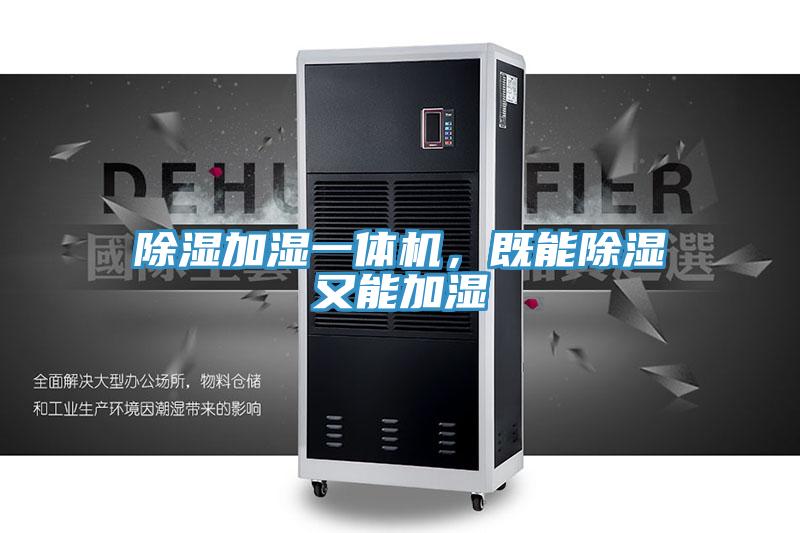 除濕加濕一體機(jī)，既能除濕又能加濕