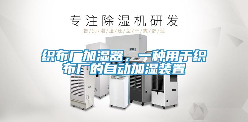 織布廠加濕器，一種用于織布廠的自動(dòng)加濕裝置