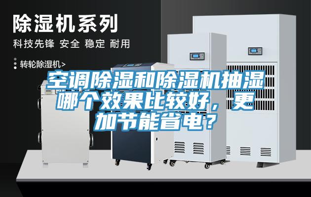 空調(diào)除濕和除濕機抽濕哪個效果比較好，更加節(jié)能省電？