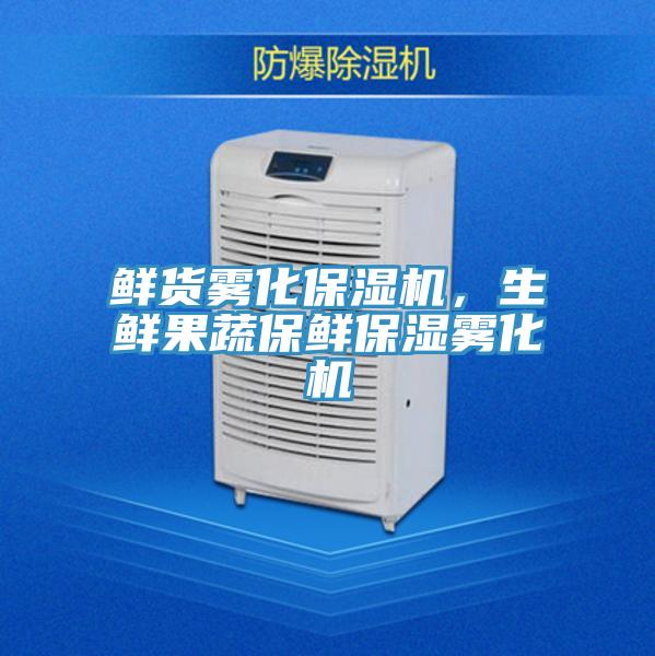 鮮貨霧化保濕機(jī)，生鮮果蔬保鮮保濕霧化機(jī)