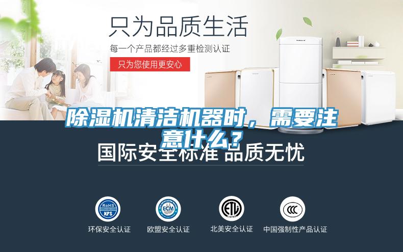 除濕機清潔機器時，需要注意什么？