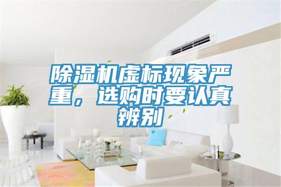 除濕機虛標現(xiàn)象嚴重，選購時要認真辨別