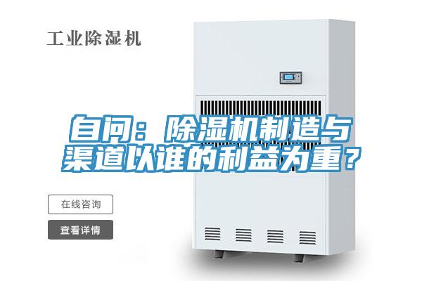 自問：除濕機(jī)制造與渠道以誰的利益為重？