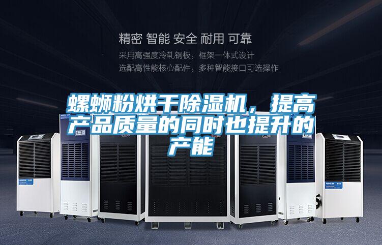 螺螄粉烘干除濕機，提高產品質量的同時也提升的產能