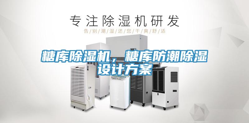 糖庫除濕機，糖庫防潮除濕設(shè)計方案