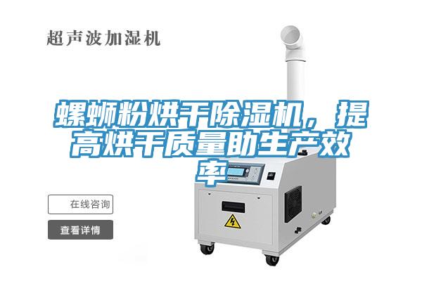 螺螄粉烘干除濕機，提高烘干質量助生產效率