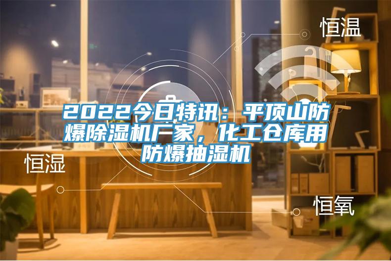2022今日特訊：平頂山防爆除濕機(jī)廠家，化工倉庫用防爆抽濕機(jī)