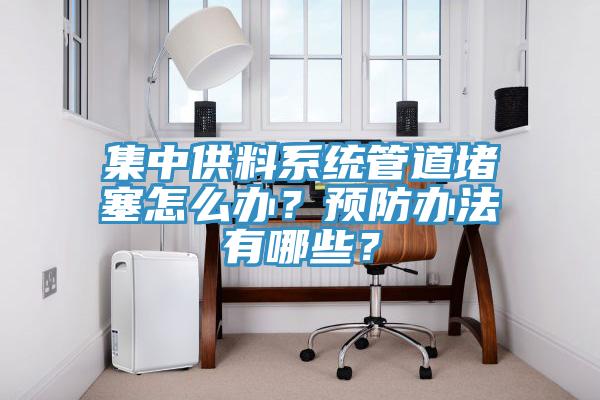 集中供料系統(tǒng)管道堵塞怎么辦？預防辦法有哪些？