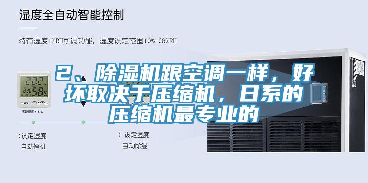 2、除濕機跟空調(diào)一樣，好壞取決于壓縮機，日系的壓縮機最專業(yè)的