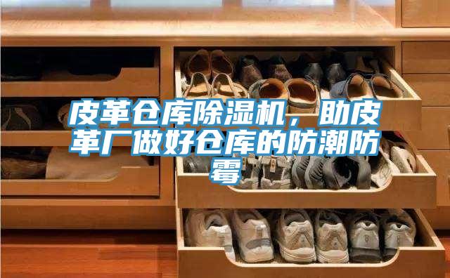 皮革倉庫除濕機(jī)，助皮革廠做好倉庫的防潮防霉