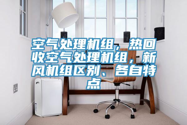 空氣處理機(jī)組，熱回收空氣處理機(jī)組，新風(fēng)機(jī)組區(qū)別、各自特點(diǎn)