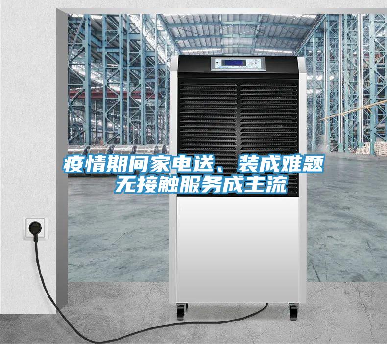 疫情期間家電送、裝成難題 無接觸服務成主流