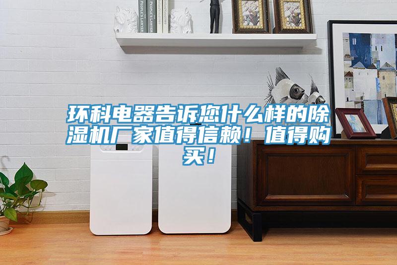 環(huán)科電器告訴您什么樣的除濕機廠家值得信賴！值得購買！