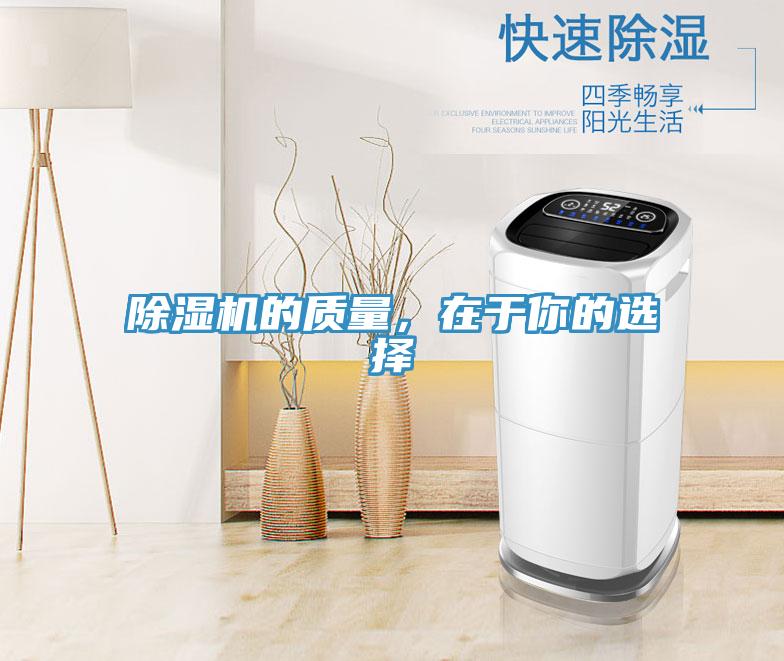 除濕機(jī)的質(zhì)量，在于你的選擇