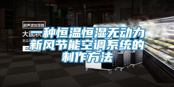 一種恒溫恒濕無動力新風節(jié)能空調(diào)系統(tǒng)的制作方法