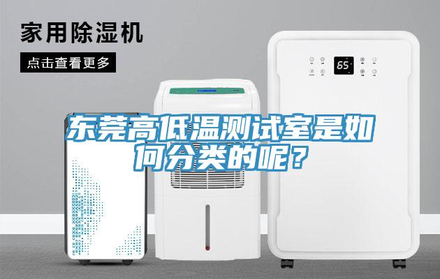 東莞高低溫測試室是如何分類的呢？