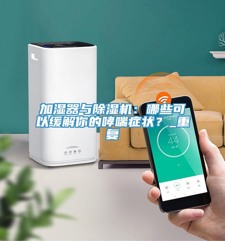 加濕器與除濕機(jī)：哪些可以緩解你的哮喘癥狀？_重復(fù)