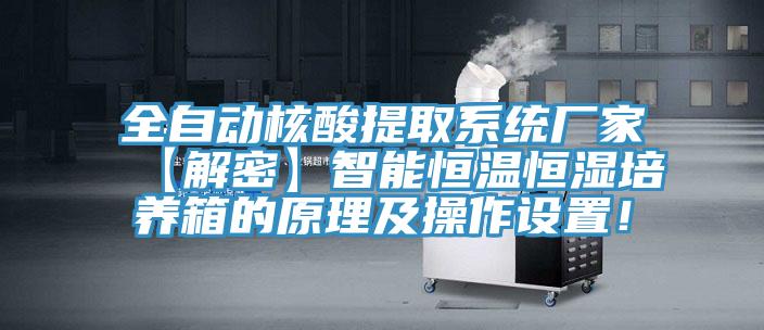 全自動核酸提取系統(tǒng)廠家【解密】智能恒溫恒濕培養(yǎng)箱的原理及操作設(shè)置！